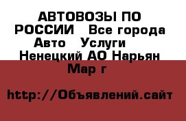 АВТОВОЗЫ ПО РОССИИ - Все города Авто » Услуги   . Ненецкий АО,Нарьян-Мар г.